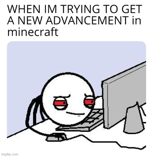 WHEN IM TRYING TO GET A NEW advancement | image tagged in memes,funny,minecraft | made w/ Imgflip meme maker