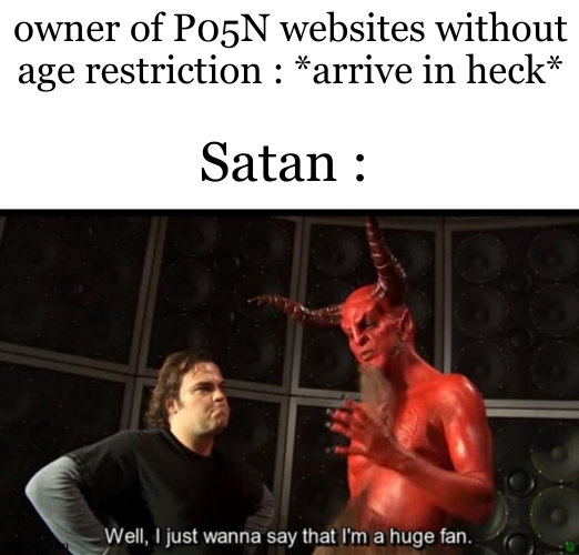Relatable to those websites where they just warn u but don't block u until u verify. | owner of P05N websites without age restriction : *arrive in heck*; Satan : | image tagged in satan huge fan,extra-hell,rule 34,relatable,hide the pain harold,wait thats illegal | made w/ Imgflip meme maker