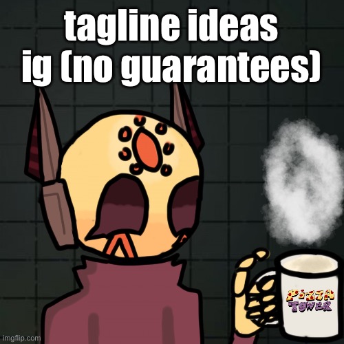 mug | tagline ideas ig (no guarantees) | image tagged in mug | made w/ Imgflip meme maker