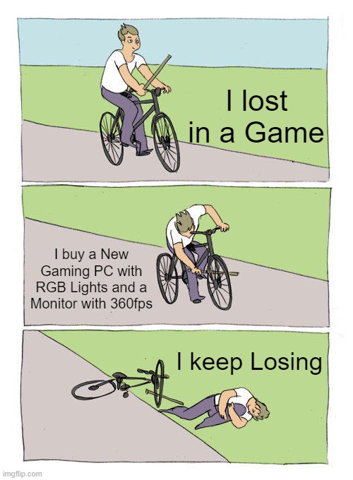 Skill issue | I lost in a Game; I buy a New Gaming PC with RGB Lights and a Monitor with 360fps; I keep Losing | image tagged in memes,bike fall,gaming,funny | made w/ Imgflip meme maker