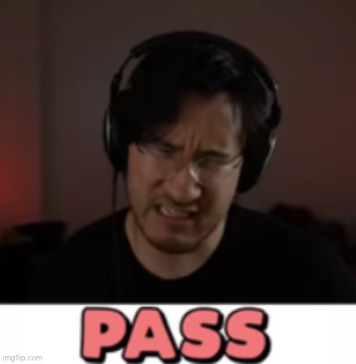 Stream mood | image tagged in markiplier pass | made w/ Imgflip meme maker