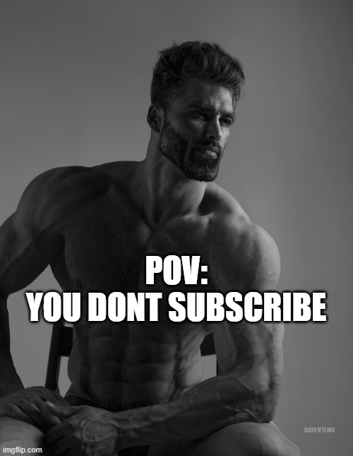 Giga Chad | POV:
YOU DONT SUBSCRIBE | image tagged in giga chad | made w/ Imgflip meme maker