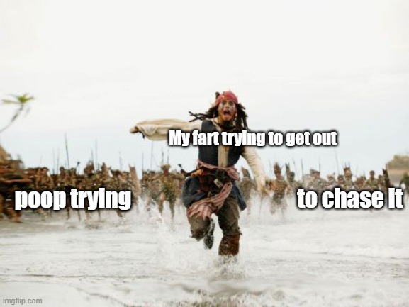 fart escape | My fart trying to get out; poop trying                                      to chase it | image tagged in memes,jack sparrow being chased | made w/ Imgflip meme maker