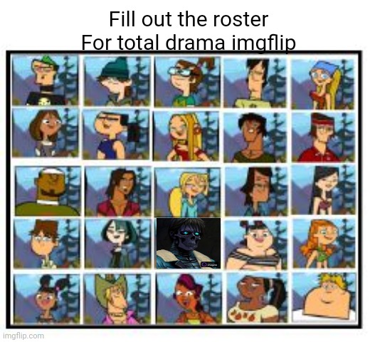 Fill out the roster
For total drama imgflip | made w/ Imgflip meme maker