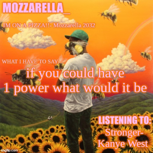 Hypnotize people | if you could have 1 power what would it be; Stronger- Kanye West | image tagged in flower boy | made w/ Imgflip meme maker