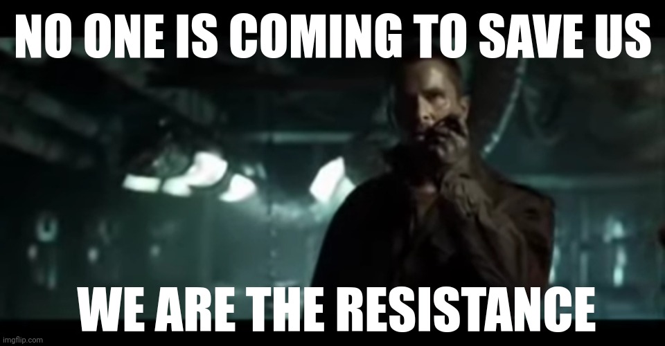 The department of just-us. | NO ONE IS COMING TO SAVE US; WE ARE THE RESISTANCE | image tagged in you are the resistance | made w/ Imgflip meme maker