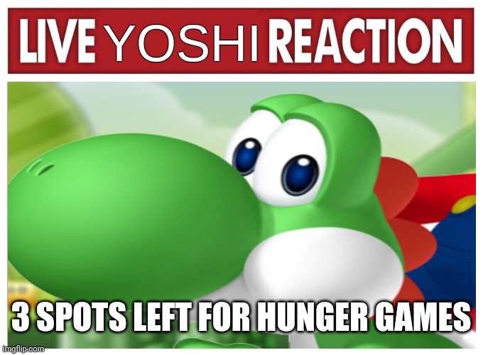Live Yoshi Reaction | 3 SPOTS LEFT FOR HUNGER GAMES | image tagged in live yoshi reaction | made w/ Imgflip meme maker