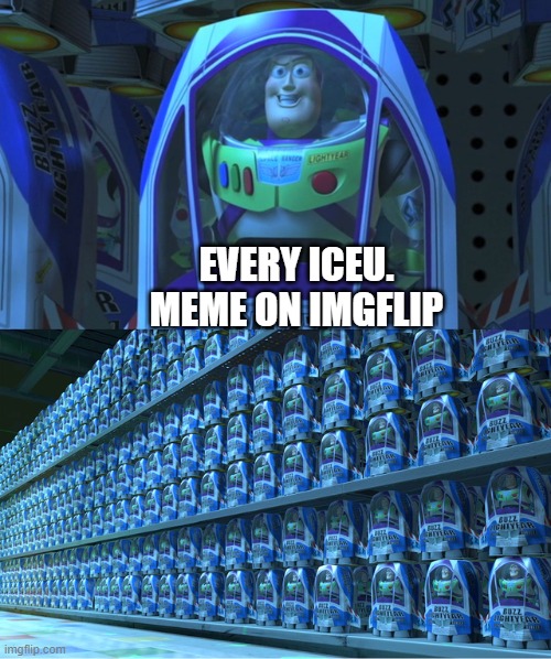 Buzz lightyear clones | EVERY ICEU. MEME ON IMGFLIP | image tagged in buzz lightyear clones,iceu,imgflip | made w/ Imgflip meme maker