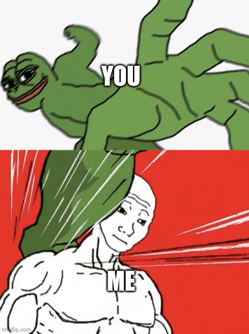 Pepe punch vs. Dodging Wojak | YOU ME | image tagged in pepe punch vs dodging wojak | made w/ Imgflip meme maker