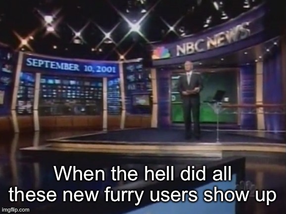 September 10, 2001 | When the hell did all these new furry users show up | image tagged in september 10 2001 | made w/ Imgflip meme maker