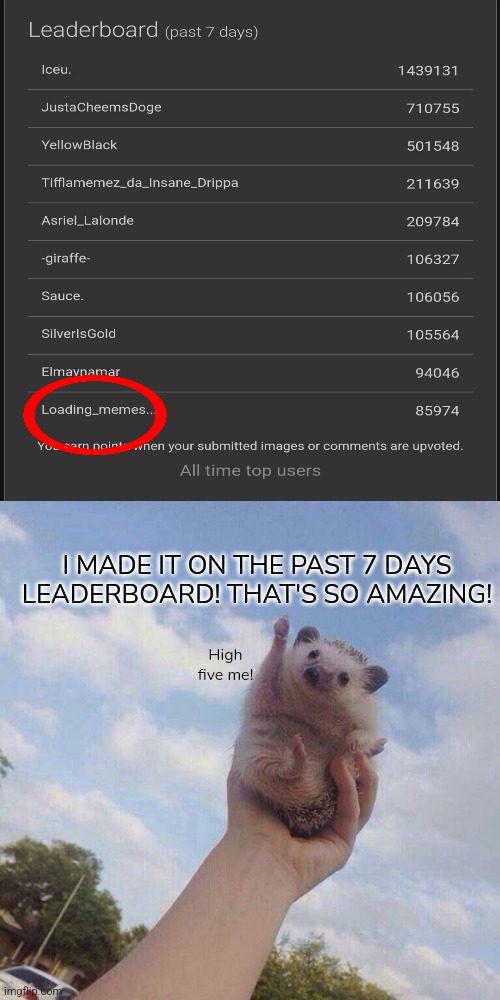 That's such a big achievement considering I haven't even had this account for a month | I MADE IT ON THE PAST 7 DAYS LEADERBOARD! THAT'S SO AMAZING! High five me! | image tagged in lets go,leaderboard,celebrate | made w/ Imgflip meme maker