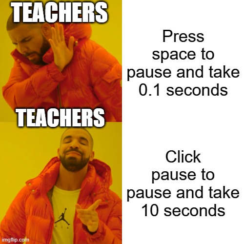 Teachers are boomers | TEACHERS; Press space to pause and take 0.1 seconds; TEACHERS; Click pause to pause and take 10 seconds | image tagged in memes,drake hotline bling,school meme | made w/ Imgflip meme maker