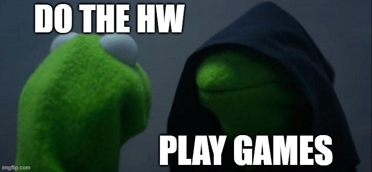 Evil Kermit | DO THE HW; PLAY GAMES | image tagged in memes,evil kermit | made w/ Imgflip meme maker