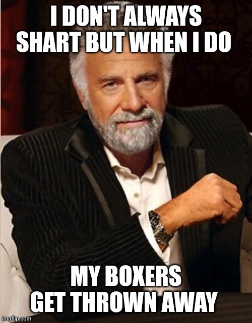 i don't always | I DON'T ALWAYS SHART BUT WHEN I DO; MY BOXERS GET THROWN AWAY | image tagged in i don't always | made w/ Imgflip meme maker