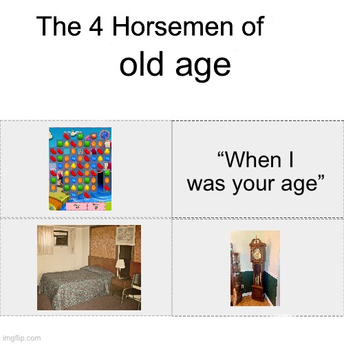 Idfk | old age; “When I was your age” | image tagged in four horsemen,memes,funny memes,relatable memes,random | made w/ Imgflip meme maker