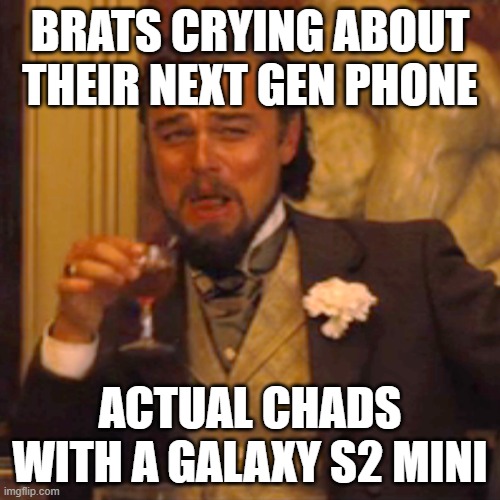 Laughing Leo Meme | BRATS CRYING ABOUT THEIR NEXT GEN PHONE; ACTUAL CHADS WITH A GALAXY S2 MINI | image tagged in memes,laughing leo | made w/ Imgflip meme maker