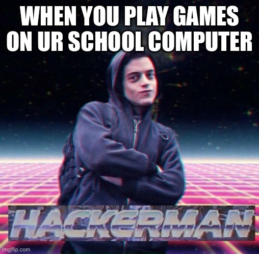 just search up unblocked games man | WHEN YOU PLAY GAMES ON UR SCHOOL COMPUTER | image tagged in hackerman,memes,funny memes,relatable,school meme | made w/ Imgflip meme maker