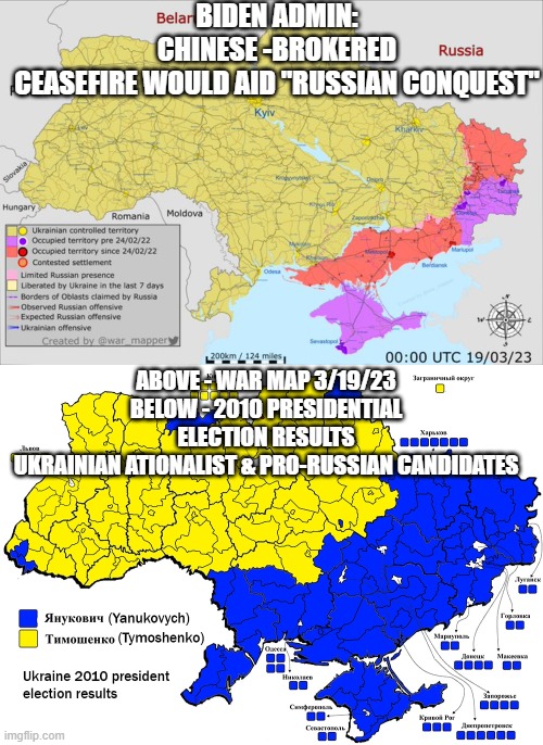 BIDEN ADMIN: CHINESE -BROKERED CEASEFIRE WOULD AID "RUSSIAN CONQUEST"; ABOVE - WAR MAP 3/19/23
BELOW - 2010 PRESIDENTIAL ELECTION RESULTS
UKRAINIAN ATIONALIST & PRO-RUSSIAN CANDIDATES | image tagged in ceasefire only solution like korea,cyprus | made w/ Imgflip meme maker