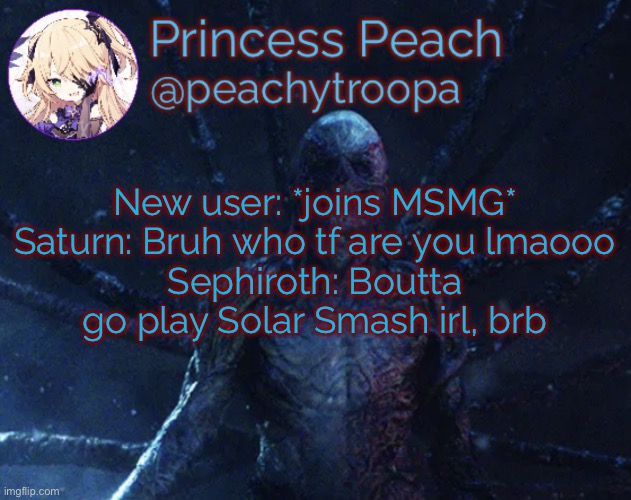 Vecna | New user: *joins MSMG*
Saturn: Bruh who tf are you lmaooo
Sephiroth: Boutta go play Solar Smash irl, brb | image tagged in vecna | made w/ Imgflip meme maker