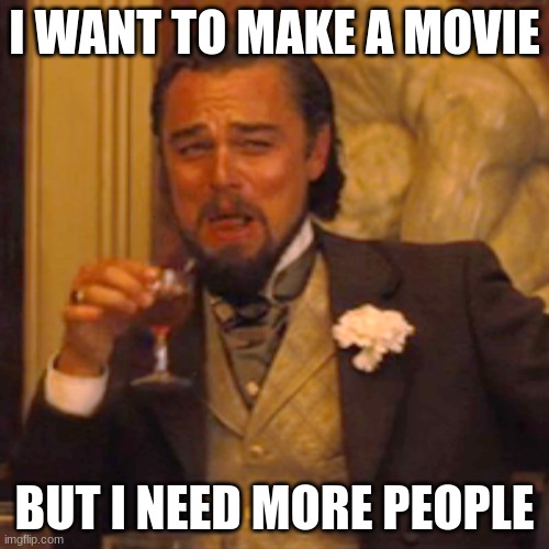 Laughing Leo | I WANT TO MAKE A MOVIE; BUT I NEED MORE PEOPLE | image tagged in memes,laughing leo | made w/ Imgflip meme maker