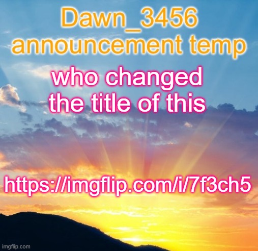 i fate haggots | who changed the title of this; https://imgflip.com/i/7f3ch5 | image tagged in dawn_3456 announcement | made w/ Imgflip meme maker