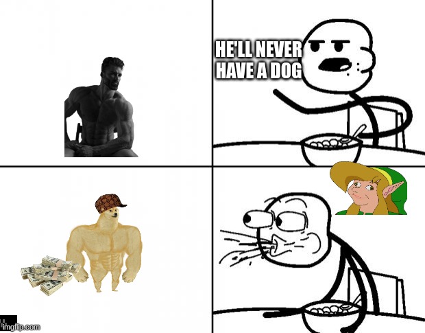 Blank Cereal Guy | HE'LL NEVER HAVE A DOG | image tagged in blank cereal guy | made w/ Imgflip meme maker