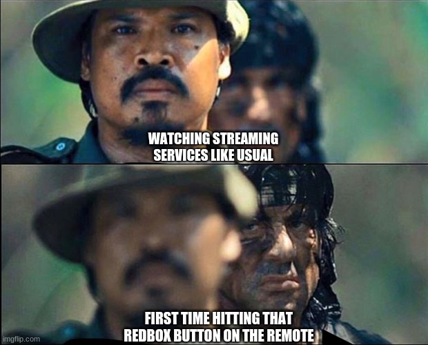Rambo mad | WATCHING STREAMING SERVICES LIKE USUAL; FIRST TIME HITTING THAT REDBOX BUTTON ON THE REMOTE | image tagged in rambo mad | made w/ Imgflip meme maker
