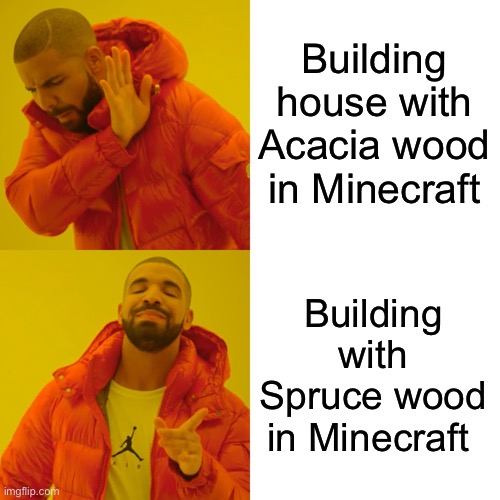 Drake Hotline Bling | Building house with Acacia wood in Minecraft; Building with Spruce wood in Minecraft | image tagged in memes,drake hotline bling | made w/ Imgflip meme maker