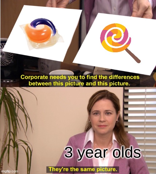 They're The Same Picture | 3 year olds | image tagged in memes,they're the same picture,tide pods | made w/ Imgflip meme maker
