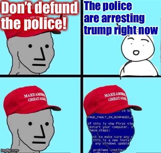Nice template | Don’t defund the police! The police are arresting trump right now | image tagged in npc maga blue screen fixed textboxes,memes | made w/ Imgflip meme maker