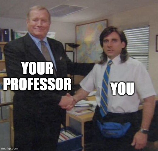 the office congratulations | YOUR PROFESSOR; YOU | image tagged in the office congratulations | made w/ Imgflip meme maker