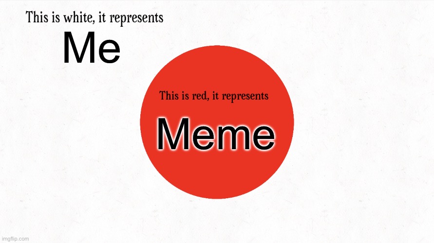 What does it represent? | Me; Meme | image tagged in what color does it represent,memes,meme,japan | made w/ Imgflip meme maker