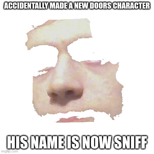 ACCIDENTALLY MADE A NEW DOORS CHARACTER; HIS NAME IS NOW SNIFF | made w/ Imgflip meme maker