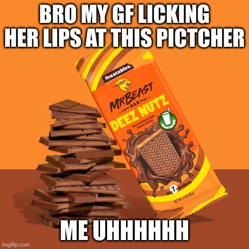 BRO MY GF LICKING HER LIPS AT THIS PICTCHER; ME UHHHHHH | image tagged in deez nuts | made w/ Imgflip meme maker