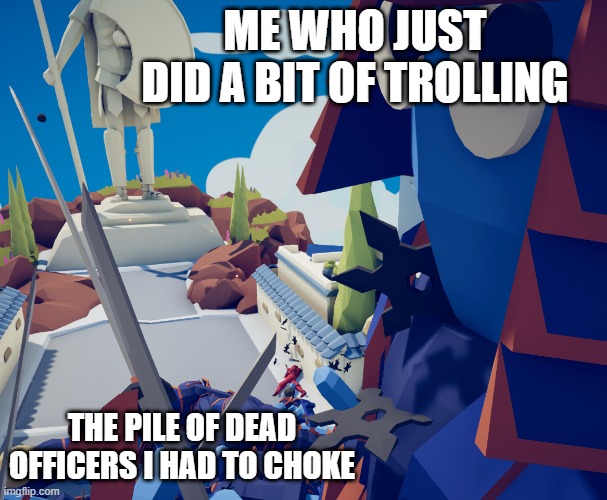 uh oh ;) | ME WHO JUST DID A BIT OF TROLLING; THE PILE OF DEAD OFFICERS I HAD TO CHOKE | image tagged in bruh | made w/ Imgflip meme maker