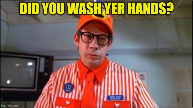 Fast Food Worker | DID YOU WASH YER HANDS? | image tagged in fast food worker | made w/ Imgflip meme maker