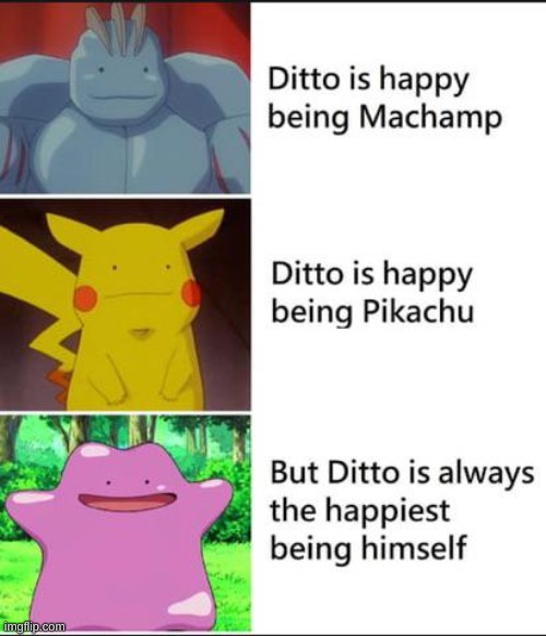people i hope that this meme reminds you to be yourself :D | image tagged in ditto,pokemon,be yourself | made w/ Imgflip meme maker