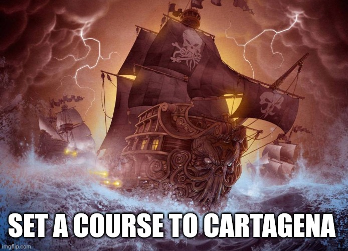 WITH BLOOD AND PLUNDER WE'LL PREVAIL! | SET A COURSE TO CARTAGENA | image tagged in alestorm,pirates,columbia,cartagena | made w/ Imgflip meme maker