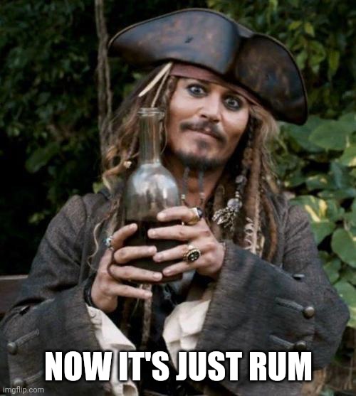 Jack Sparrow With Rum | NOW IT'S JUST RUM | image tagged in jack sparrow with rum | made w/ Imgflip meme maker