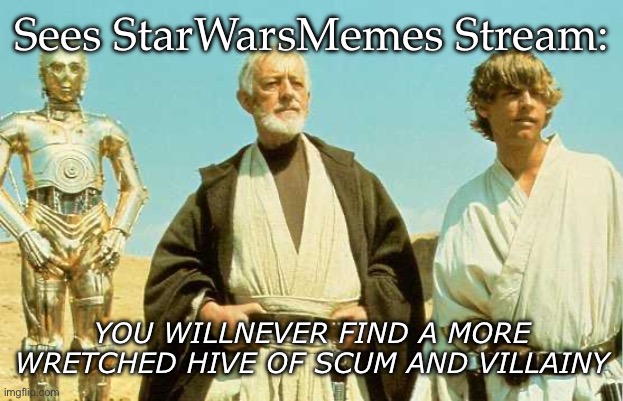 This hive | Sees StarWarsMemes Stream:; YOU WILLNEVER FIND A MORE
WRETCHED HIVE OF SCUM AND VILLAINY | image tagged in you will never find more wretched hive of scum and villainy,scum,villains | made w/ Imgflip meme maker