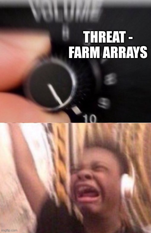 Threatposting | THREAT - FARM ARRAYS | image tagged in turn up the volume | made w/ Imgflip meme maker