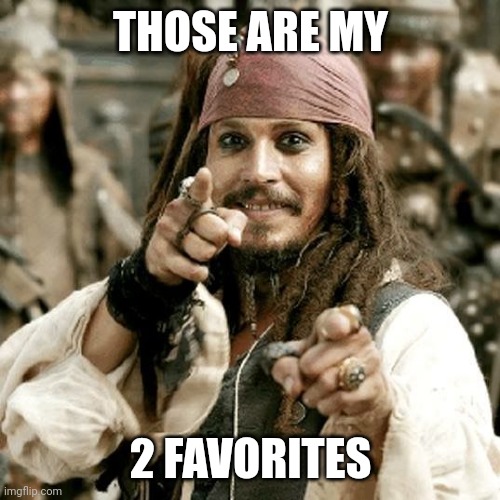 POINT JACK | THOSE ARE MY 2 FAVORITES | image tagged in point jack | made w/ Imgflip meme maker