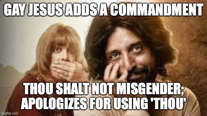 Jesus Adds Commandment | GAY JESUS ADDS A COMMANDMENT; THOU SHALT NOT MISGENDER; APOLOGIZES FOR USING 'THOU' | image tagged in pronouns,gay,jesus,lgbtq | made w/ Imgflip meme maker