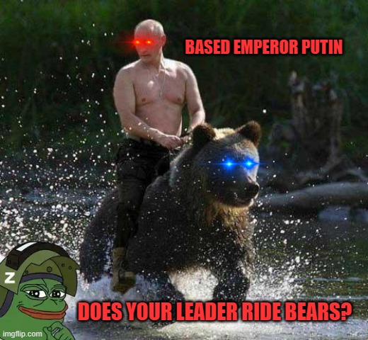 BASED Emperor PUTIN | BASED EMPEROR PUTIN; DOES YOUR LEADER RIDE BEARS? | made w/ Imgflip meme maker