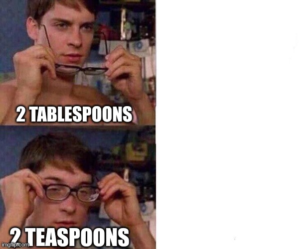 Confusion | 2 TABLESPOONS; 2 TEASPOONS | image tagged in spiderman glasses | made w/ Imgflip meme maker