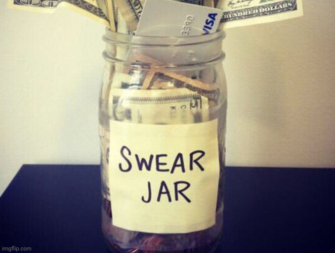 Swear jar | image tagged in swear jar | made w/ Imgflip meme maker