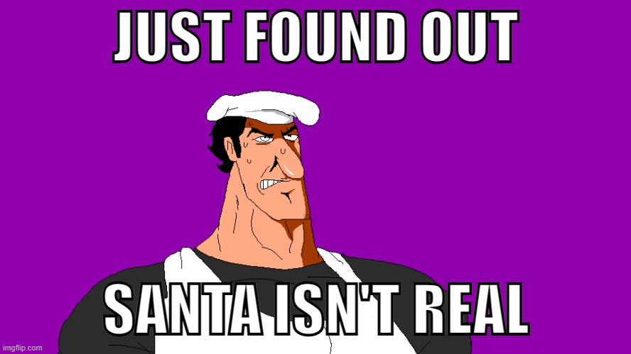 JUST FOUND OUT; SANTA ISN'T REAL | made w/ Imgflip meme maker