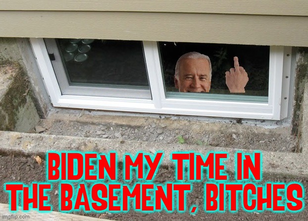 BIDEN MY TIME IN THE BASEMENT, BITCHES | made w/ Imgflip meme maker