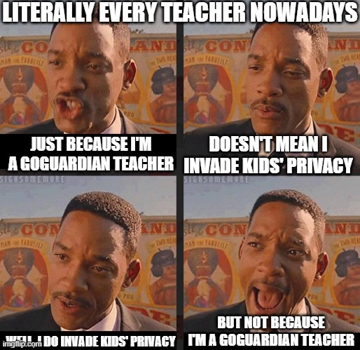 GoGuardian sucks | LITERALLY EVERY TEACHER NOWADAYS; DOESN'T MEAN I INVADE KIDS' PRIVACY; JUST BECAUSE I'M A GOGUARDIAN TEACHER; BUT NOT BECAUSE I'M A GOGUARDIAN TEACHER; WELL, I DO INVADE KIDS' PRIVACY | image tagged in but not because i'm black,memes,funny,school | made w/ Imgflip meme maker