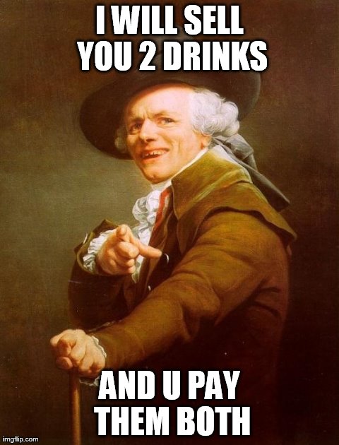 Joseph Ducreux Meme | I WILL SELL YOU 2 DRINKS AND U PAY THEM BOTH | image tagged in memes,joseph ducreux | made w/ Imgflip meme maker